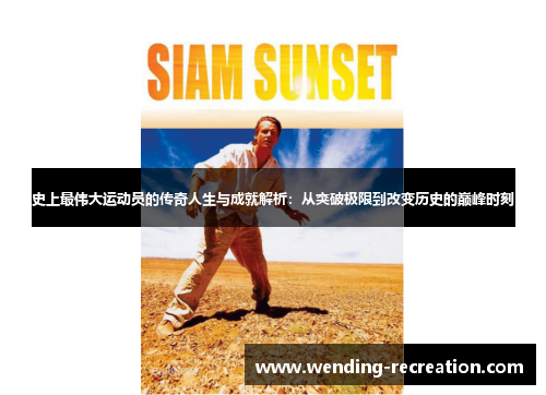 史上最伟大运动员的传奇人生与成就解析：从突破极限到改变历史的巅峰时刻