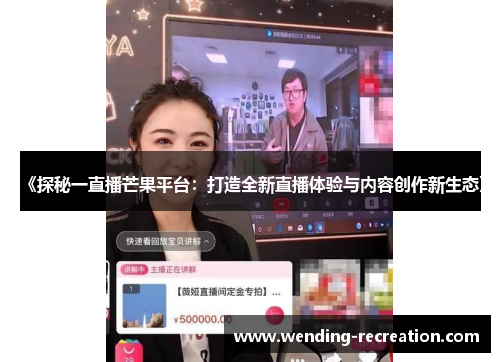 《探秘一直播芒果平台：打造全新直播体验与内容创作新生态》